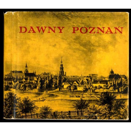 Dawny Poznań. Widoki i fotografie miasta z lat 1618-1939