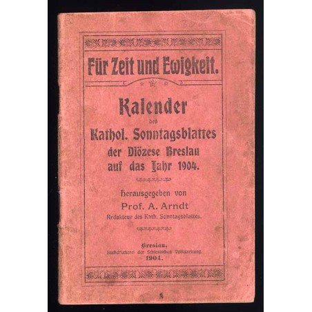 Für Zeit und Ewigkeit. Kalender des Kathol. Sonntagsblattes der Diözese Breslau auf das Jahr 1904