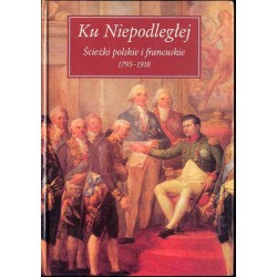 Ku Niepodległej. Ścieżki polskie i francuskie 1795-1918
