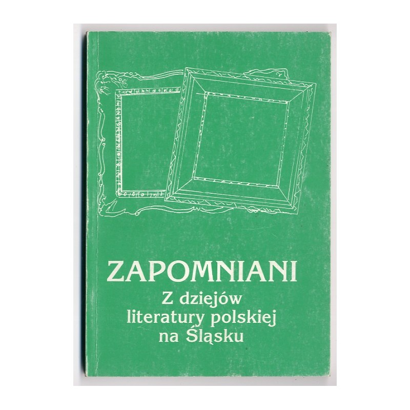 Zapomniani. Z dziejów literatury polskiej na Śląsku