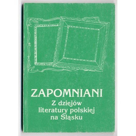 Zapomniani. Z dziejów literatury polskiej na Śląsku