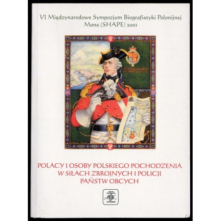 Polacy i osoby polskiego pochodzenia w siłach zbrojnych i policji państw obcych. Historia i współczesność. Materiały VI Międzyna