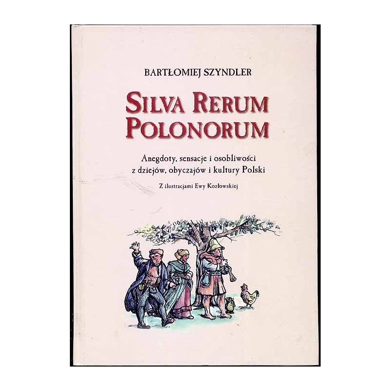 Silva rerum polonorum. Anegdoty, sensacje i osobliwości z dziejów, obyczajów i kultury Polski