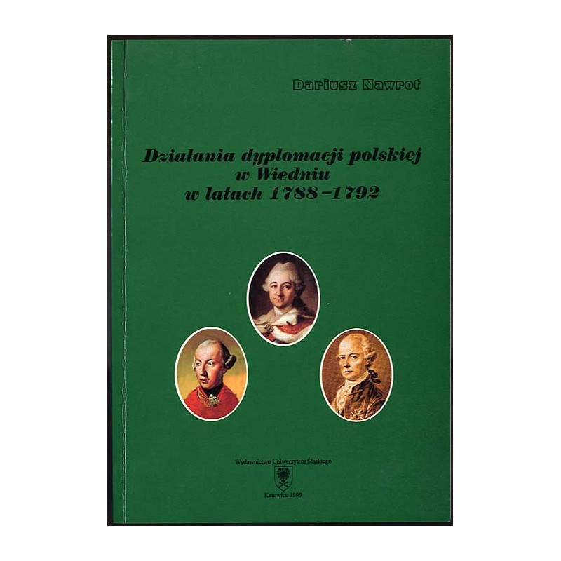 Działania dyplomacji polskiej w Wiedniu w latach 1788-1792. Z dziejów stosunków polsko-austriackich w dobie Sejmu Czteroletniego