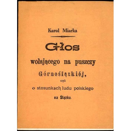 Głos wołającego na puszczy Górnoślązkiéj, czyli O stosunkach ludu polskiego na Ślązku