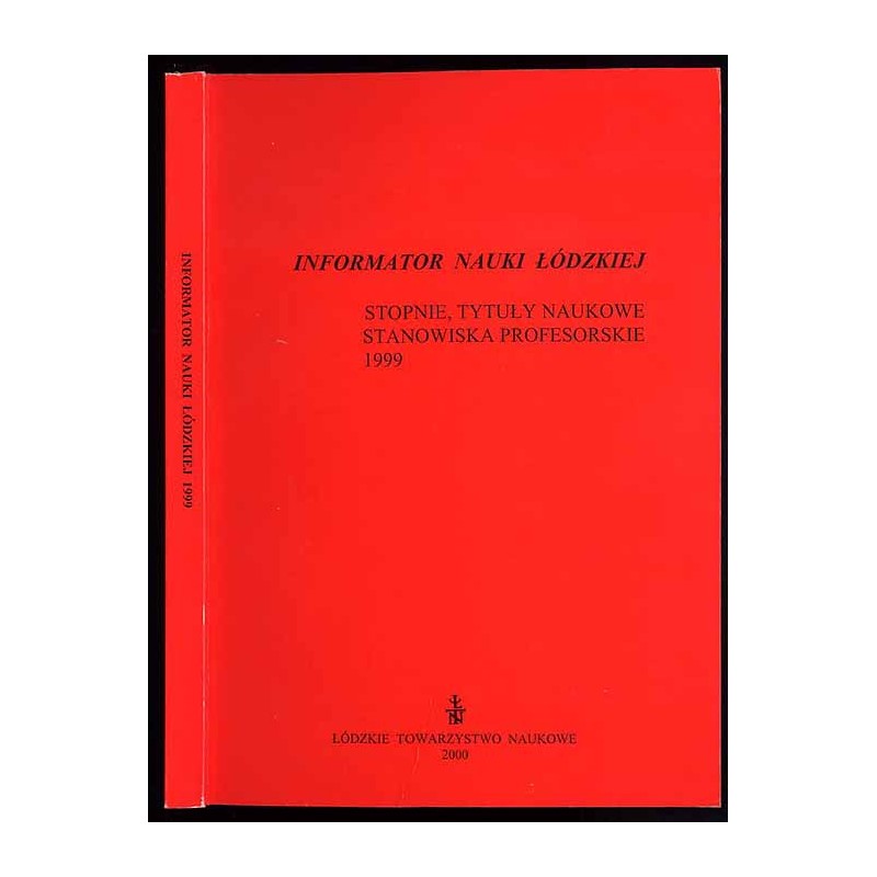 Informator Nauki Łódzkiej. Stopnie, tytuły naukowe, stanowiska profesorskie 1999