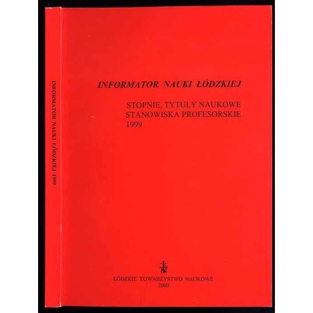 Informator Nauki Łódzkiej. Stopnie, tytuły naukowe, stanowiska profesorskie 1999