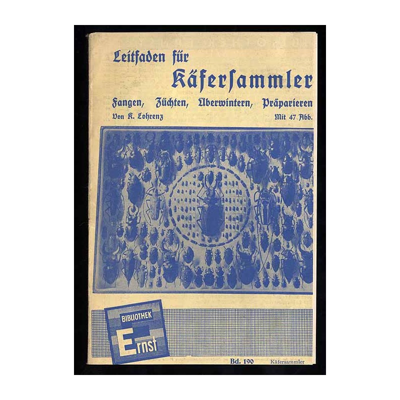 Praktischer Leitfaden für Käfersammler. Eine gründliche Anleitung zum Fangen, Züchten, Überwintern, Präparieren und Sammeln der
