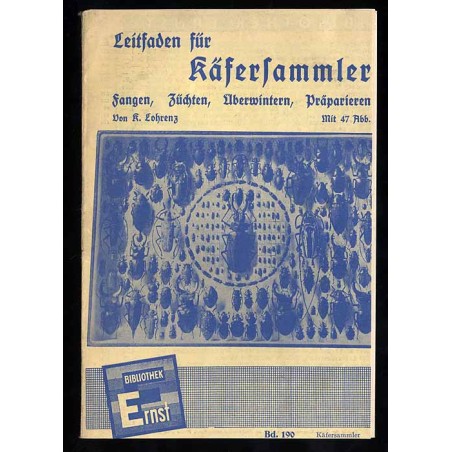 Praktischer Leitfaden für Käfersammler. Eine gründliche Anleitung zum Fangen, Züchten, Überwintern, Präparieren und Sammeln der