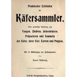 Praktischer Leitfaden für Käfersammler. Eine gründliche Anleitung zum Fangen, Züchten, Überwintern, Präparieren und Sammeln der
