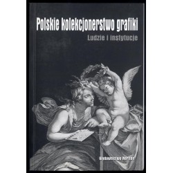 Polskie kolekcjonerstwo grafiki. Ludzie i instytucje