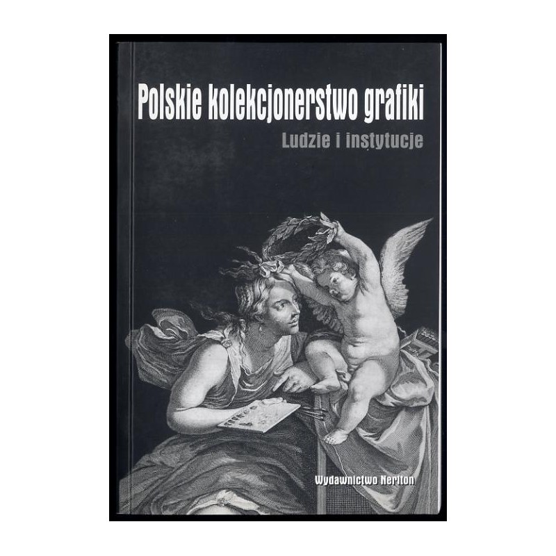 Polskie kolekcjonerstwo grafiki. Ludzie i instytucje