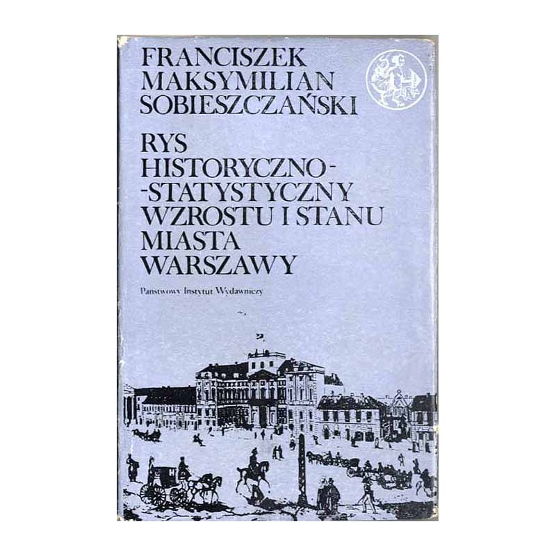 Rys historyczno-statystyczny wzrostu i stanu miasta Warszawy od najdawniejszych czasów aż do 1847 roku