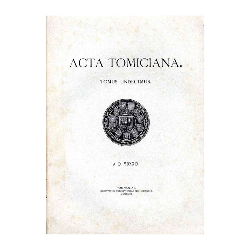 Acta Tomiciana: epistolae, legationes, responsa, actiones, res gestae Serenissimi Principis Sigismundi eius nominis Primi Regis