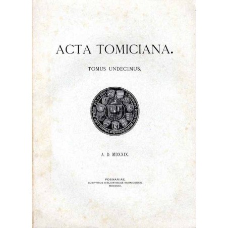 Acta Tomiciana: epistolae, legationes, responsa, actiones, res gestae Serenissimi Principis Sigismundi eius nominis Primi Regis