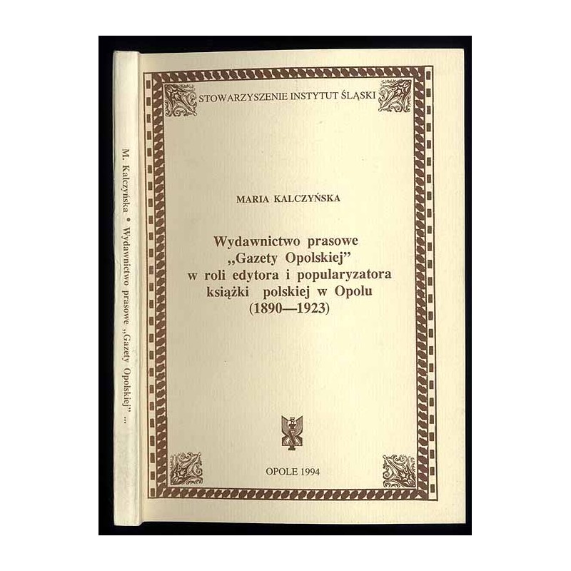 Wydawnictwo prasowe "Gazety Opolskiej" w roli edytora i popularyzatora książki polskiej w Opolu (1890-1923)