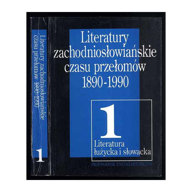 Literatury zachodniosłowiańskie czasu przełomów 1890-1990. T.1: Literatura łużycka i słowacka. Przewodnik encyklopedyczny