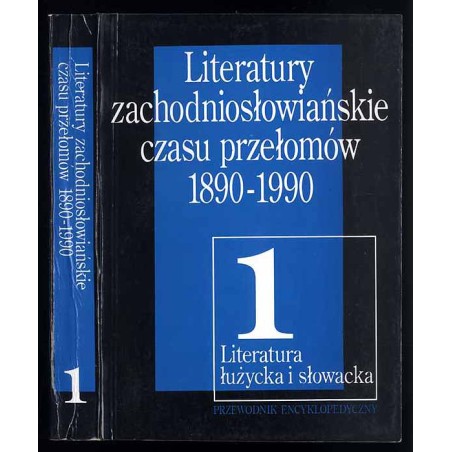 Literatury zachodniosłowiańskie czasu przełomów 1890-1990. T.1: Literatura łużycka i słowacka. Przewodnik encyklopedyczny
