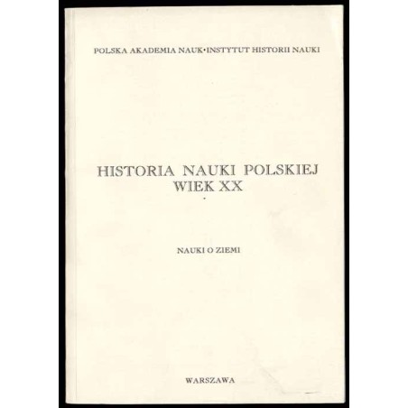 Historia nauki polskiej - wiek XX . [Z.2]: Nauki o ziemi: geodezja, geofizyka, gospodarka wodna, geologia, geografia, kartografi