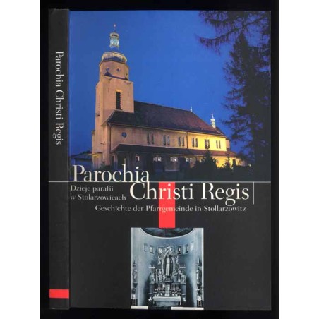 Parochia Christi Regis. Dzieje parafii w Stolarzowicach  Geschichte der Pfarrgemeinde in Stollarzowitz