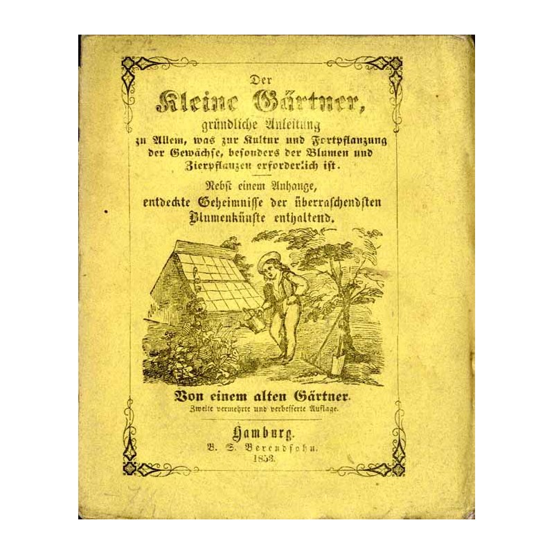 Der kleine Gärtner oder gründliche Anleitung zu Allem, was zur Kultur und Fortpflanzung der Gewächse, besonders der Blumen und Z