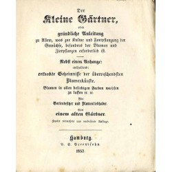 Der kleine Gärtner oder gründliche Anleitung zu Allem, was zur Kultur und Fortpflanzung der Gewächse, besonders der Blumen und Z