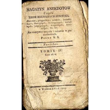 Magazyn anekdotow czyli Zbior rozmaitych powiesci, awantur, przypadków, ucinków, żartobliwych, dowcipnych, historycznych, moraln