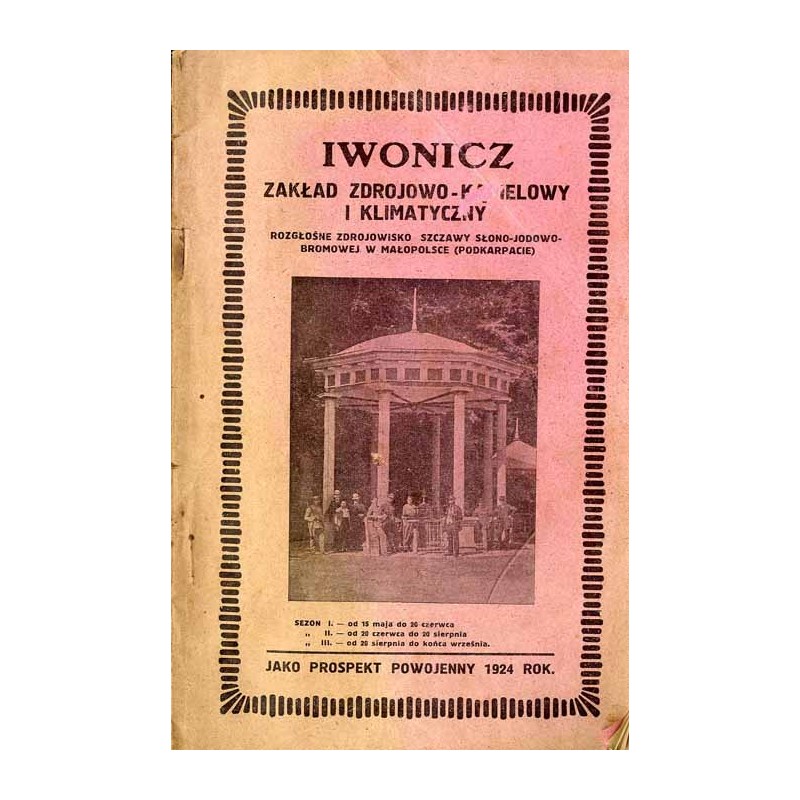 Iwonicz. Zakład zdrojowo-kąpielowy i klimatyczny. Rozgłośne zdrojowisko szczawy słono-jodowo-bromowej w Małopolsce (Podkarpacie)
