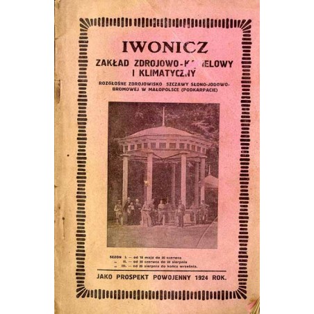 Iwonicz. Zakład zdrojowo-kąpielowy i klimatyczny. Rozgłośne zdrojowisko szczawy słono-jodowo-bromowej w Małopolsce (Podkarpacie)