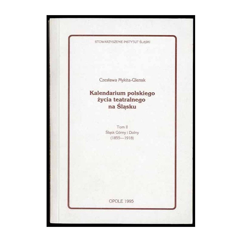 Kalendarium polskiego życia teatralnego na Śląsku. T.2: Śląsk Górny i Dolny (1855-1918)