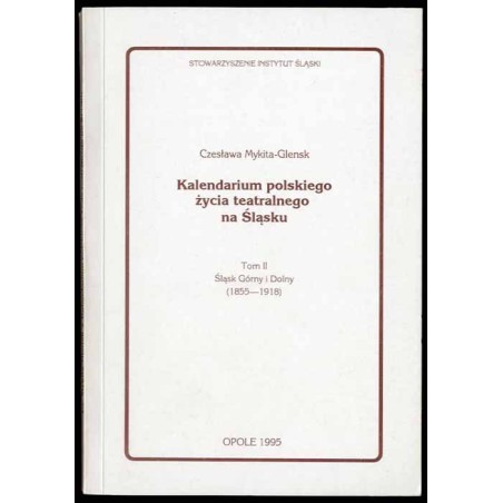 Kalendarium polskiego życia teatralnego na Śląsku. T.2: Śląsk Górny i Dolny (1855-1918)
