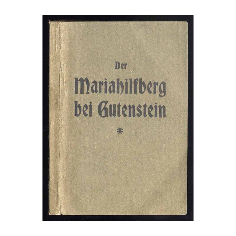 Der Mariahilfberg bei Gutenstein (Nieder-Oesterreich). Ein vollständiges Wallfahrtsbüchlein für die Pilger zu diesem Gandenorte