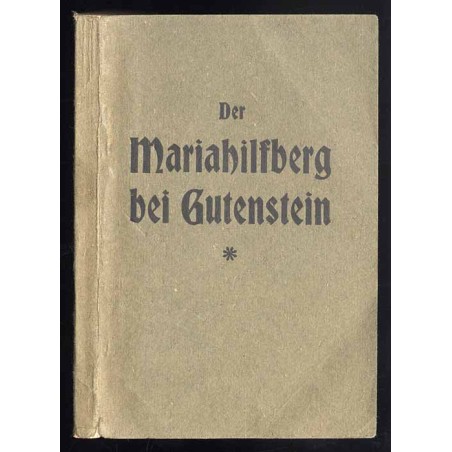 Der Mariahilfberg bei Gutenstein (Nieder-Oesterreich). Ein vollständiges Wallfahrtsbüchlein für die Pilger zu diesem Gandenorte