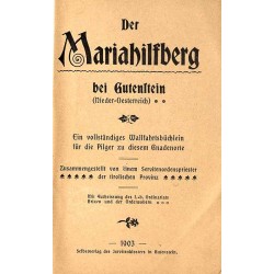 Der Mariahilfberg bei Gutenstein (Nieder-Oesterreich). Ein vollständiges Wallfahrtsbüchlein für die Pilger zu diesem Gandenorte