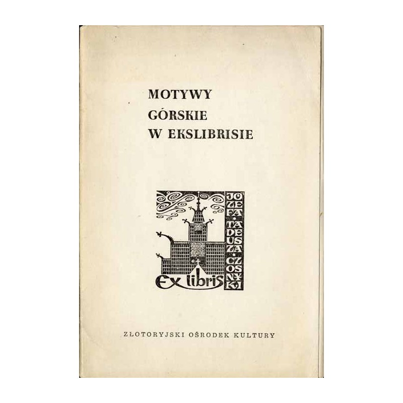 Motywy górskie w ekslibrisie. Z kolekcji Józefa Tadeusza Czosnyki z Wojcieszowa (Góry Kaczawskie). Złotoryja, 25 styczeń - 12 lu