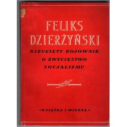 Feliks Dzierżyński nieugięty bojownik o zwycięstwo socjalizmu