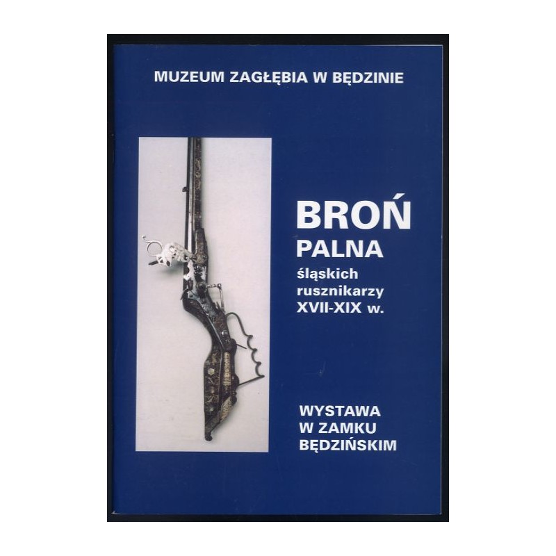Broń palna śląskich rusznikarzy XVII-XIX w. Katalog wystawy, X-XII 2002
