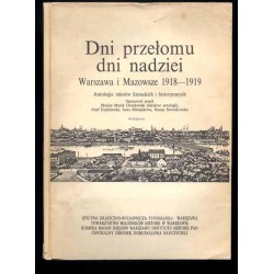 Dni przełomu dni nadziei 1918-1919 [Warszawa i Mazowsze]. Antologia tekstów literackich i historycznych