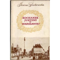 Kochanek Justyny w Warszawie! Zbiór szkiców o dawnej Warszawie opartych na dokumentach