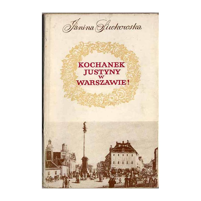 Kochanek Justyny w Warszawie! Zbiór szkiców o dawnej Warszawie opartych na dokumentach
