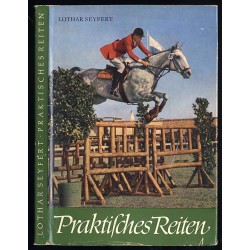 Praktisches Reiten. Ein Lehrbuch über die Ausbildung von Reiter und Pferd für die Anforderungen des modernen Turniersports