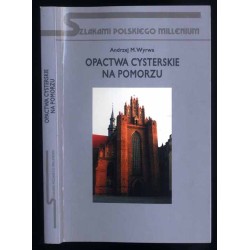 Opactwa cysterskie na Pomorzu. Zarys dziejów i kultury