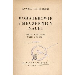 Bohaterowie i męczennicy nauki. Szkice z dziejów walk o postęp