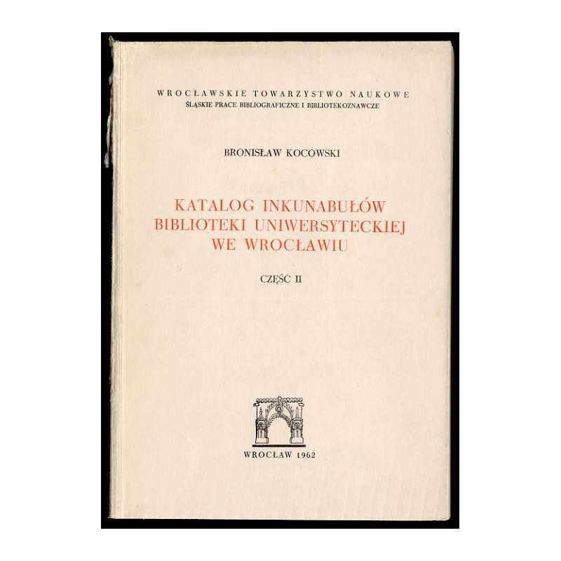 Katalog inkunabułów Biblioteki Uniwersyteckiej we Wrocławiu. Cz.2: Konkordancje - Indeksy - Ilustracje.  Catalogus incunabuloru