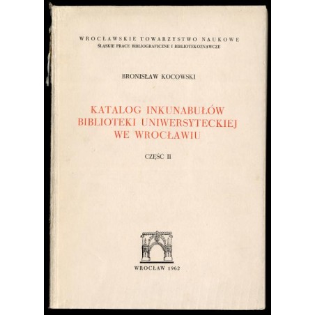 Katalog inkunabułów Biblioteki Uniwersyteckiej we Wrocławiu. Cz.2: Konkordancje - Indeksy - Ilustracje.  Catalogus incunabuloru