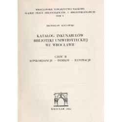 Katalog inkunabułów Biblioteki Uniwersyteckiej we Wrocławiu. Cz.2: Konkordancje - Indeksy - Ilustracje.  Catalogus incunabuloru