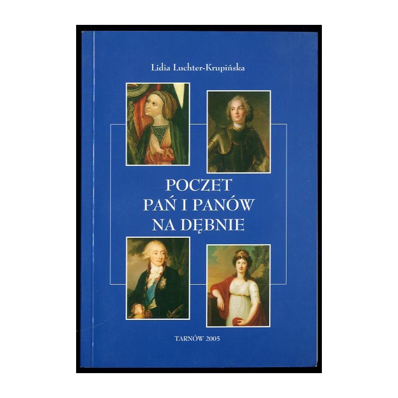 Poczet pań i panów na Dębnie z uwzględnieniem ich najważniejszych gości