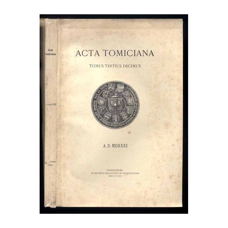 Acta Tomiciana: epistolae, legationes, responsa, actiones, res gestae Serenissimi Principis Sigismundi eius nominis Primi Regis