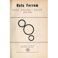 Huta Ferrum. Dzieje zakładu i załogi 1874-1976. Praca zbiorowa