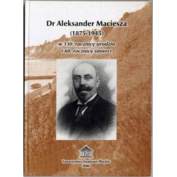 Dr Aleksander Maciesza (1875-1945) w 130. rocznicę urodzin i 60. rocznicę śmierci. Materiały z sesji naukowej, która odbyła się